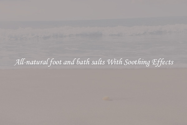 All-natural foot and bath salts With Soothing Effects