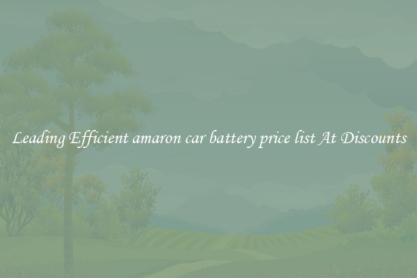 Leading Efficient amaron car battery price list At Discounts