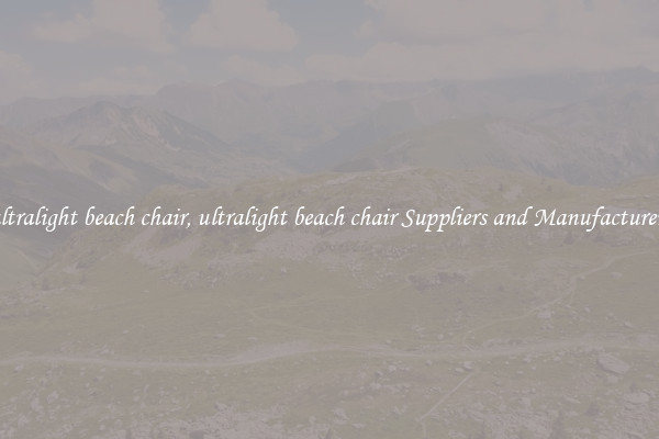 ultralight beach chair, ultralight beach chair Suppliers and Manufacturers