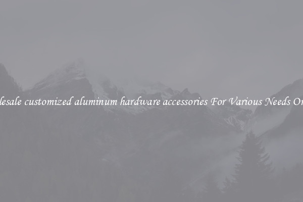 Wholesale customized aluminum hardware accessories For Various Needs On Sale