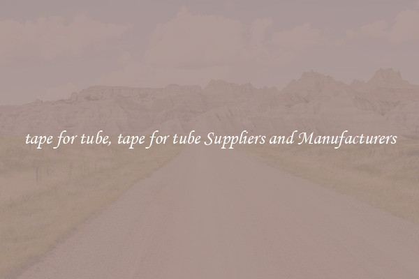tape for tube, tape for tube Suppliers and Manufacturers