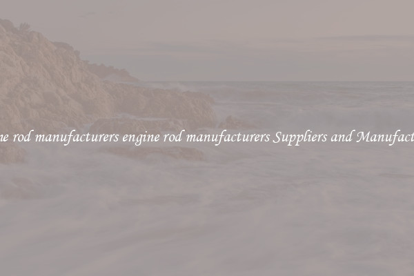 engine rod manufacturers engine rod manufacturers Suppliers and Manufacturers