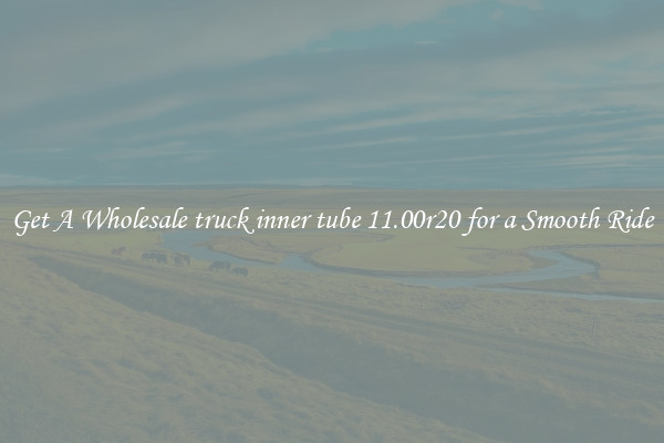 Get A Wholesale truck inner tube 11.00r20 for a Smooth Ride