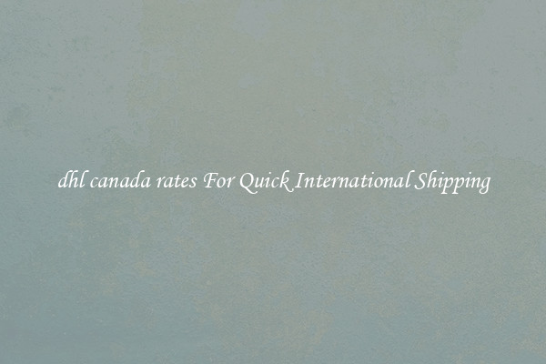 dhl canada rates For Quick International Shipping