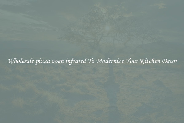 Wholesale pizza oven infrared To Modernize Your Kitchen Decor