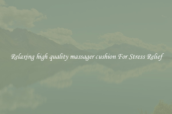 Relaxing high quality massager cushion For Stress Relief