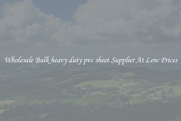 Wholesale Bulk heavy duty pvc sheet Supplier At Low Prices