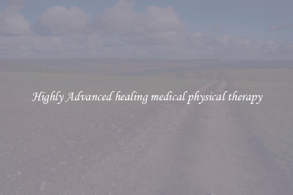 Highly Advanced healing medical physical therapy