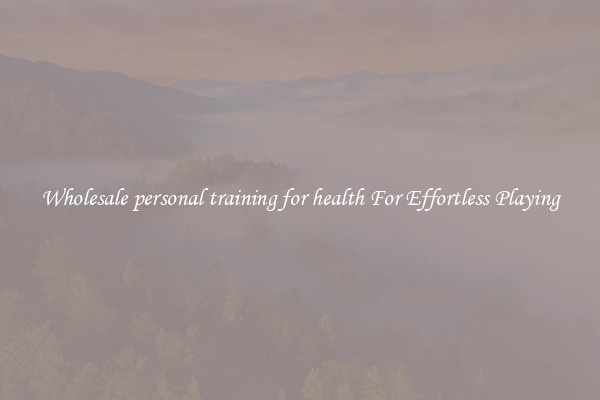 Wholesale personal training for health For Effortless Playing