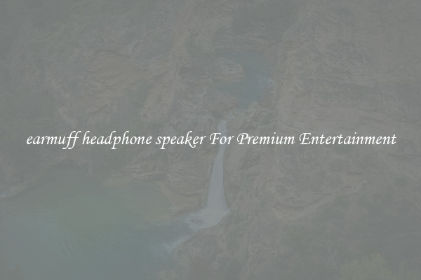 earmuff headphone speaker For Premium Entertainment