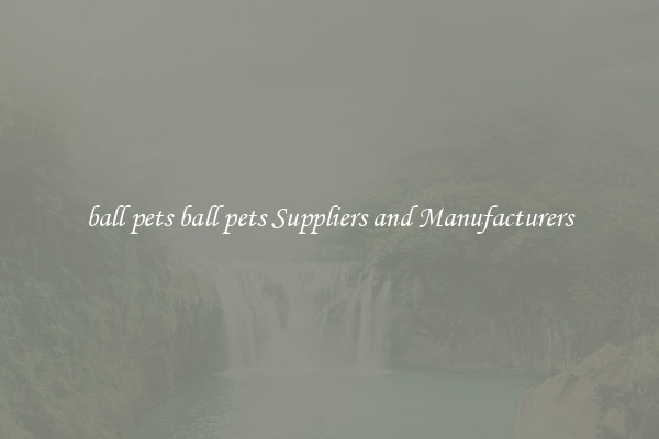 ball pets ball pets Suppliers and Manufacturers
