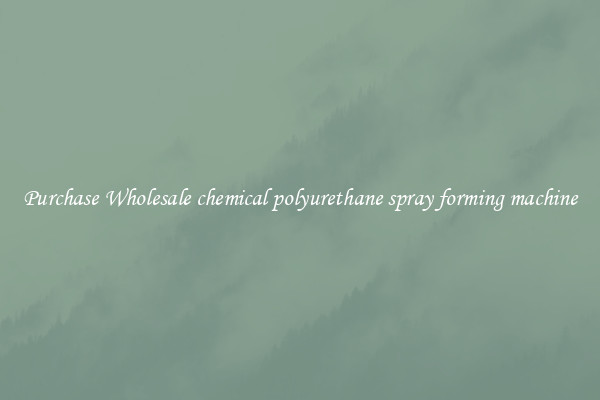 Purchase Wholesale chemical polyurethane spray forming machine