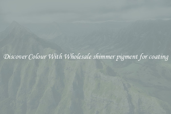 Discover Colour With Wholesale shimmer pigment for coating