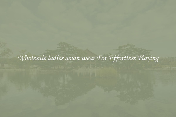 Wholesale ladies asian wear For Effortless Playing