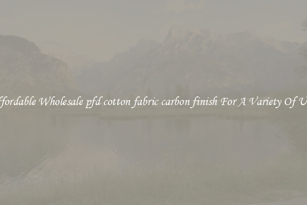 Affordable Wholesale pfd cotton fabric carbon finish For A Variety Of Uses