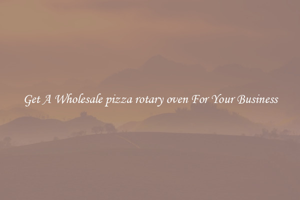 Get A Wholesale pizza rotary oven For Your Business