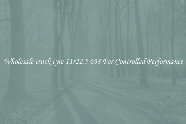 Wholesale truck tyre 11r22.5 698 For Controlled Performance