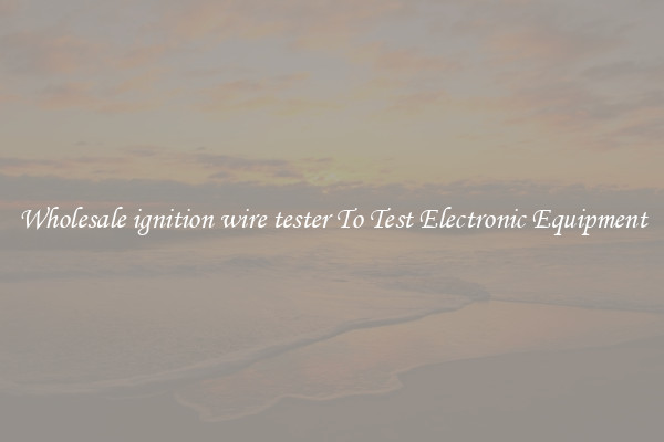 Wholesale ignition wire tester To Test Electronic Equipment