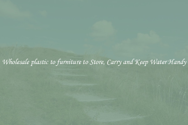 Wholesale plastic to furniture to Store, Carry and Keep Water Handy