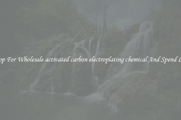 Shop For Wholesale activated carbon electroplating chemical And Spend Less
