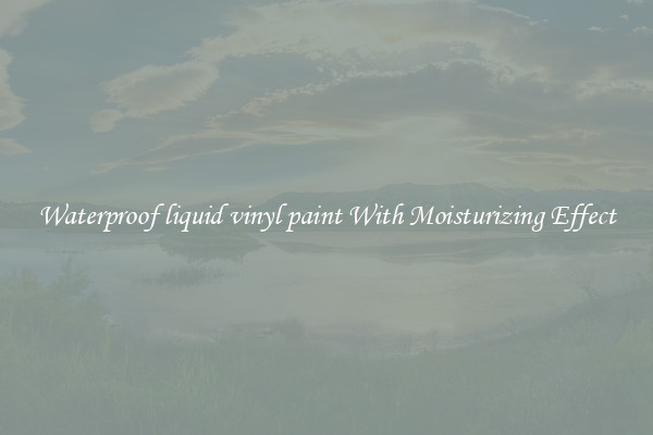 Waterproof liquid vinyl paint With Moisturizing Effect