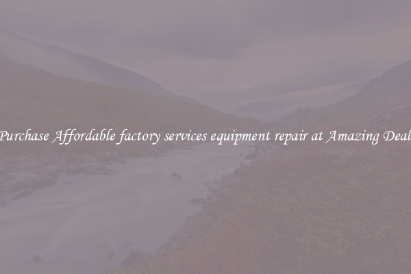Purchase Affordable factory services equipment repair at Amazing Deals