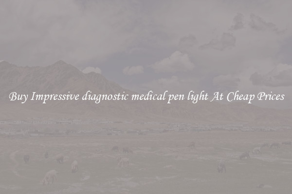 Buy Impressive diagnostic medical pen light At Cheap Prices