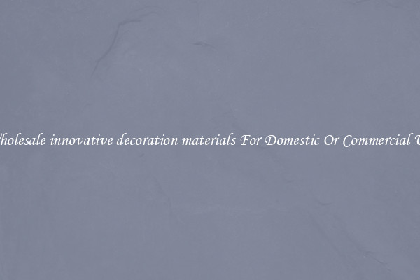 Wholesale innovative decoration materials For Domestic Or Commercial Use