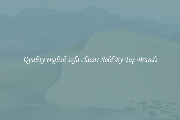 Quality english sofa classic Sold By Top Brands