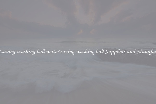 water saving washing ball water saving washing ball Suppliers and Manufacturers
