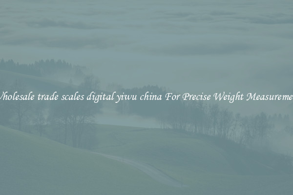 Wholesale trade scales digital yiwu china For Precise Weight Measurement