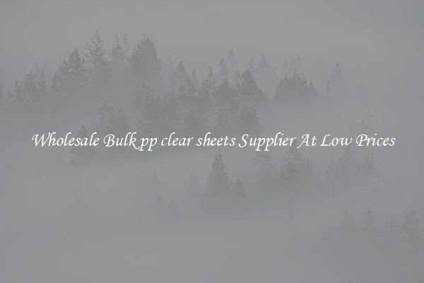 Wholesale Bulk pp clear sheets Supplier At Low Prices