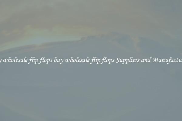 buy wholesale flip flops buy wholesale flip flops Suppliers and Manufacturers