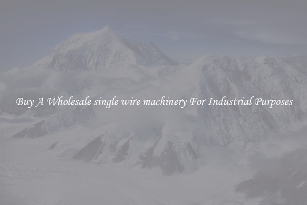Buy A Wholesale single wire machinery For Industrial Purposes