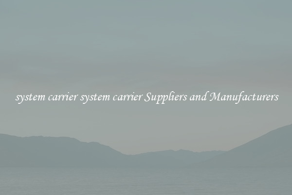 system carrier system carrier Suppliers and Manufacturers