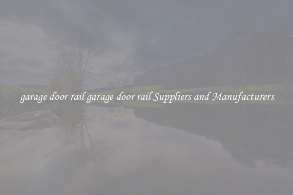 garage door rail garage door rail Suppliers and Manufacturers