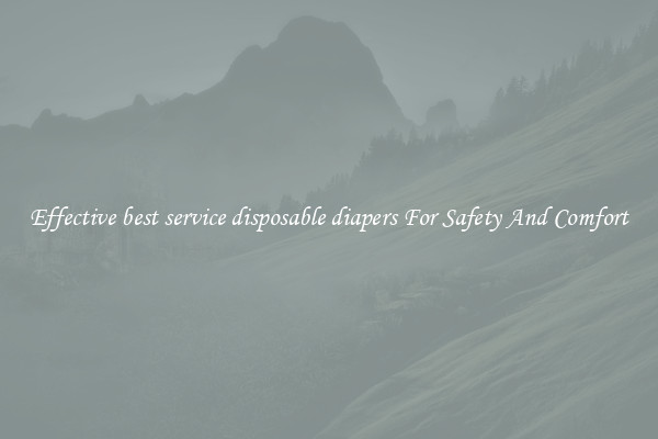 Effective best service disposable diapers For Safety And Comfort