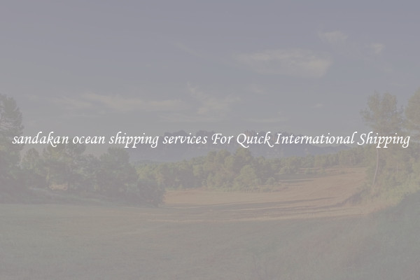 sandakan ocean shipping services For Quick International Shipping