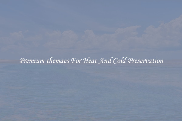 Premium themaes For Heat And Cold Preservation