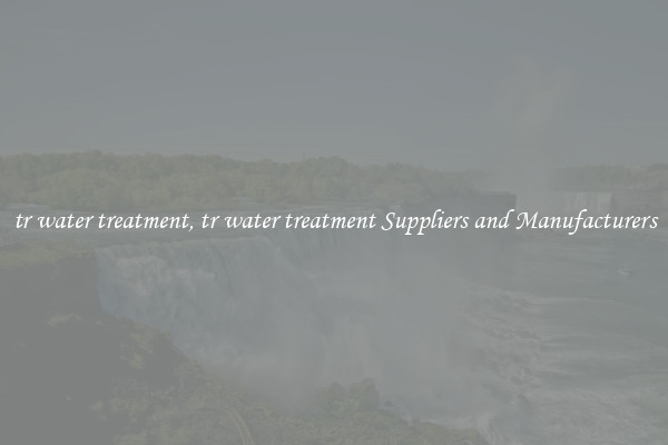 tr water treatment, tr water treatment Suppliers and Manufacturers