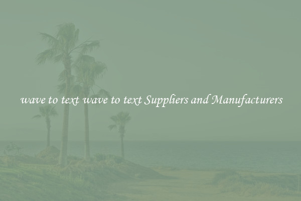wave to text wave to text Suppliers and Manufacturers