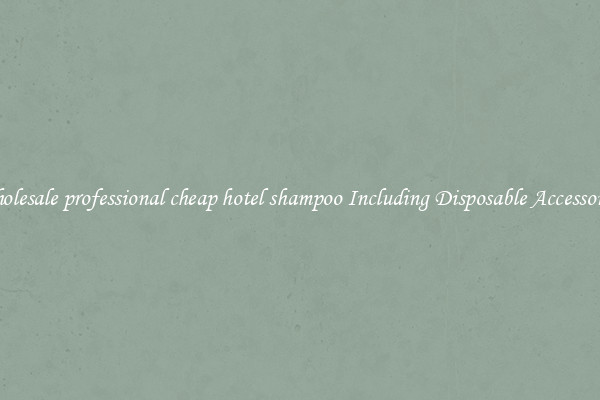 Wholesale professional cheap hotel shampoo Including Disposable Accessories 