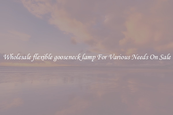 Wholesale flexible gooseneck lamp For Various Needs On Sale