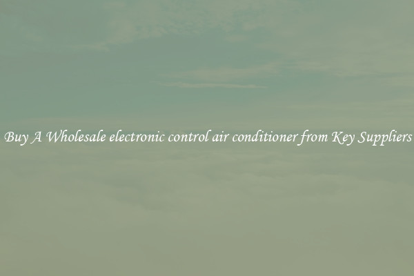 Buy A Wholesale electronic control air conditioner from Key Suppliers