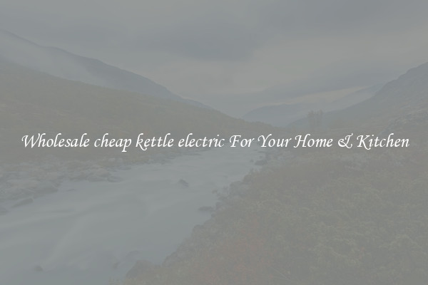 Wholesale cheap kettle electric For Your Home & Kitchen